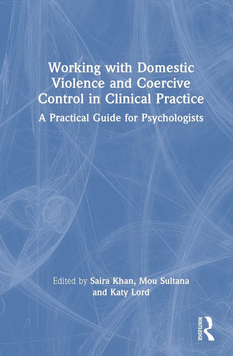 Saira Khan, Mou Sultana, Katy Lord, Ireland) Sultana, Mou (Irish College of Humanities and Applied Sciences - Working with Domestic Violence and Coercive Control in Clinical Practice, Inbunden