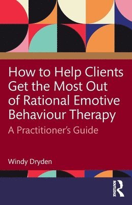 bokomslag How to Help Clients Get the Most Out of Rational Emotive Behaviour Therapy