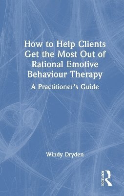 bokomslag How to Help Clients Get the Most Out of Rational Emotive Behaviour Therapy