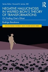 bokomslag Negative Hallucinosis in Wilfred Bion's Theory of Transformations