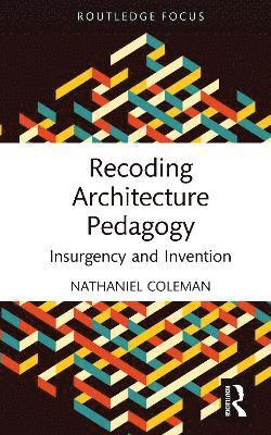 Nathaniel Coleman, UK) Coleman, Nathaniel (University of Newcastle - Recoding Architecture Pedagogy, Inbunden