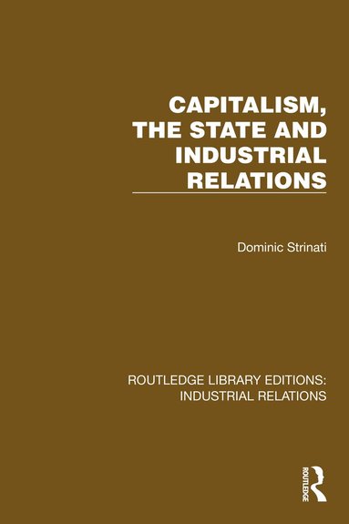 Dominic Strinati - Capitalism, the State and Industrial Relations, Häftad