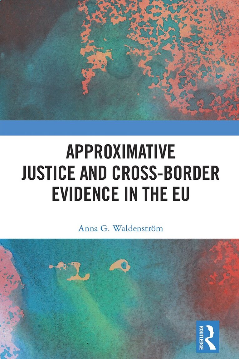 Anna G. Waldenström - Approximative Justice and Cross-Border Evidence in the EU, Häftad