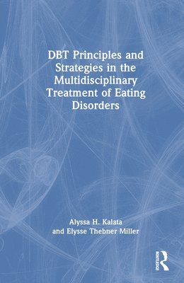 DBT Principles and Strategies in the Multidisciplinary Treatment of Eating Disorders 1