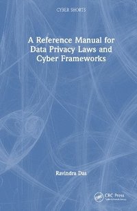 bokomslag A Reference Manual for Data Privacy Laws and Cyber Frameworks