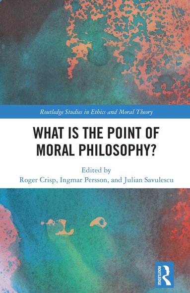 Roger Crisp, Ingmar Persson, Julian Savulescu - What Is the Point of Moral Philosophy?, Inbunden