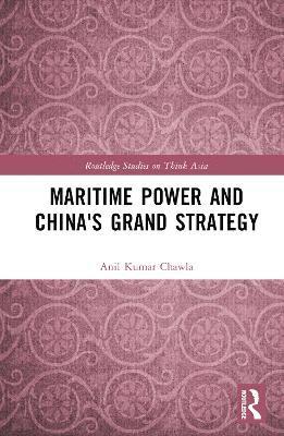 Anil Kumar Chawla, India) Chawla, Anil Kumar (Rashtriya Raksha University - Maritime Power and China's Grand Strategy, Inbunden