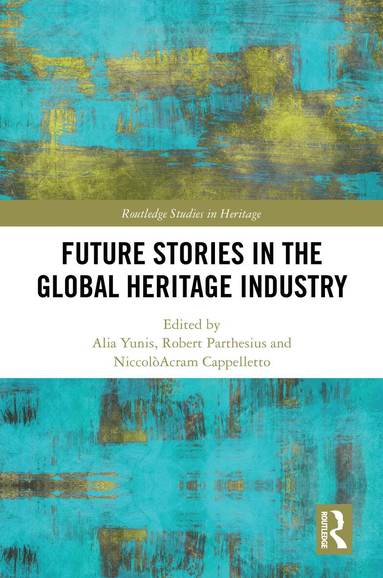 Alia Yunis, Robert Parthesius, NiccolòAcram Cappelletto - Future Stories in the Global Heritage Industry, Inbunden