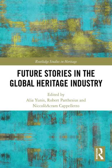 Alia Yunis, Robert Parthesius, NiccolòAcram Cappelletto - Future Stories in the Global Heritage Industry, Häftad