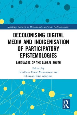 Fulufhelo Oscar Makananise, Shumani Eric Madima - Decolonising Digital Media and Indigenisation of Participatory Epistemologies, Inbunden