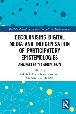 Fulufhelo Oscar Makananise, Shumani Eric Madima - Decolonising Digital Media and Indigenisation of Participatory Epistemologies, Häftad