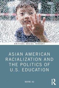 bokomslag Asian American Racialization and the Politics of U.S. Education