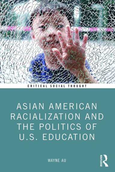 bokomslag Asian American Racialization and the Politics of U.S. Education