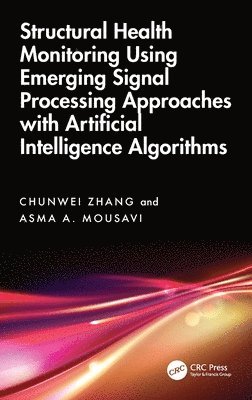 Chunwei Zhang, Asma A. Mousavi, China) Zhang, Chunwei (Shenyang University of Technology - Structural Health Monitoring Using Emerging Signal Processing Approaches with Artificial Intelligence Algorithms, Inbunden
