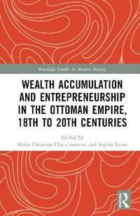 bokomslag Wealth Accumulation and Entrepreneurship in the Ottoman Empire, 18th to 20th Centuries