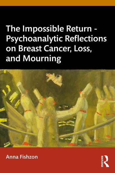 Anna Fishzon - Impossible Return – Psychoanalytic Reflections on Breast Cancer, Loss, and Mourning, Häftad