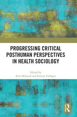 Progressing Critical Posthuman Perspectives in Health Sociology 1