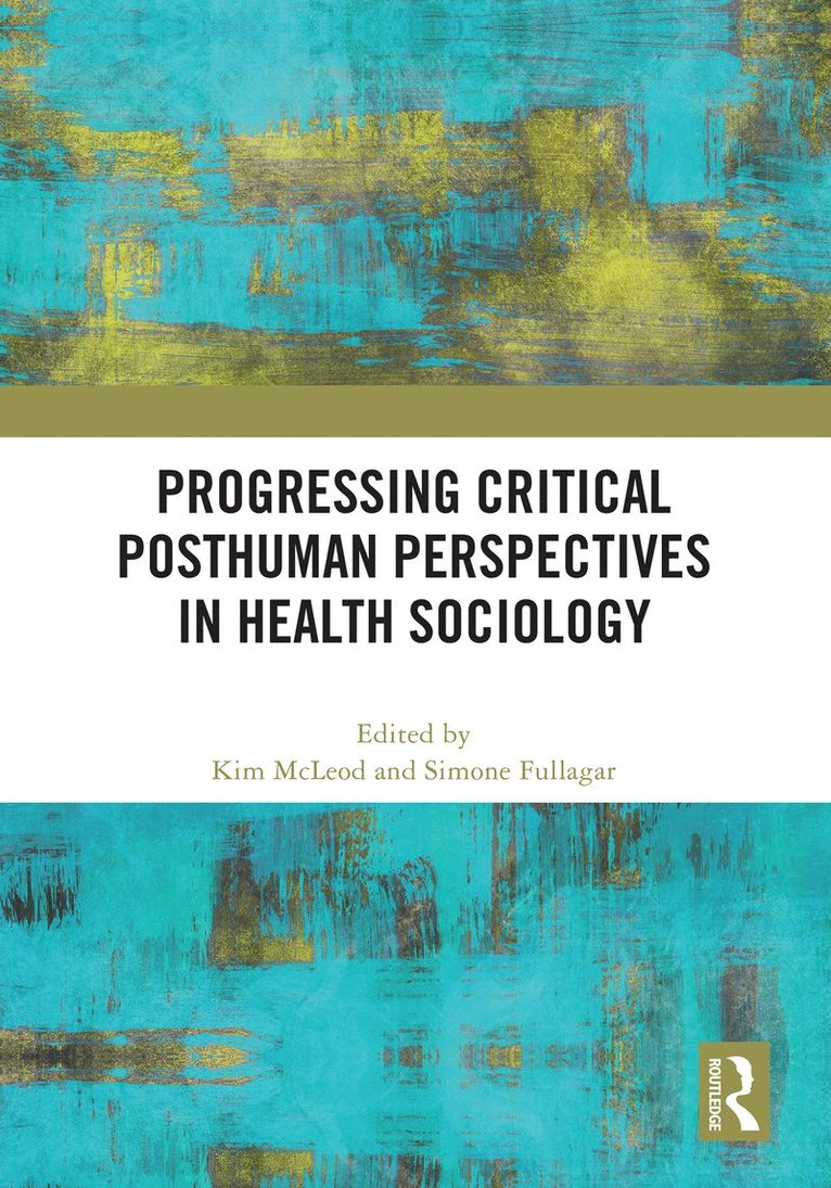 Kim McLeod, Simone Fullagar, Australia) McLeod, Kim (University of Tasmania, Kim Mcleod - Progressing Critical Posthuman Perspectives in Health Sociology, Inbunden