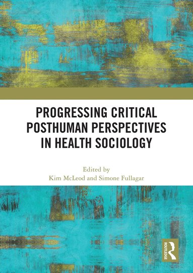 Kim McLeod, Simone Fullagar - Progressing Critical Posthuman Perspectives in Health Sociology, Häftad