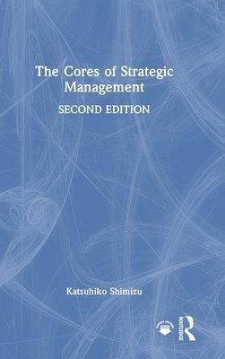 bokomslag The Cores of Strategic Management