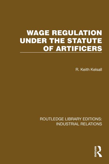 R. Keith Kelsall - Wage Regulation under the Statute of Artificers, Inbunden