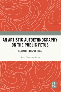 bokomslag An Artistic Autoethnography on the Public Fetus