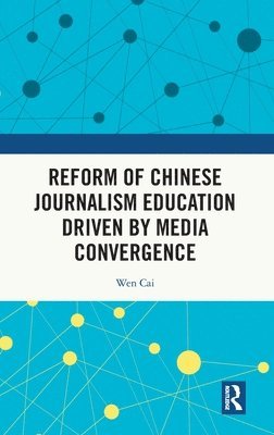 Wen Cai - Reform of Chinese Journalism Education Driven by Media Convergence, Inbunden