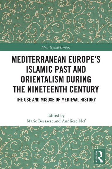 Marie Bossaert, Annliese Nef - Mediterranean Europe’s Islamic Past and Orientalism during the Nineteenth Century, Inbunden