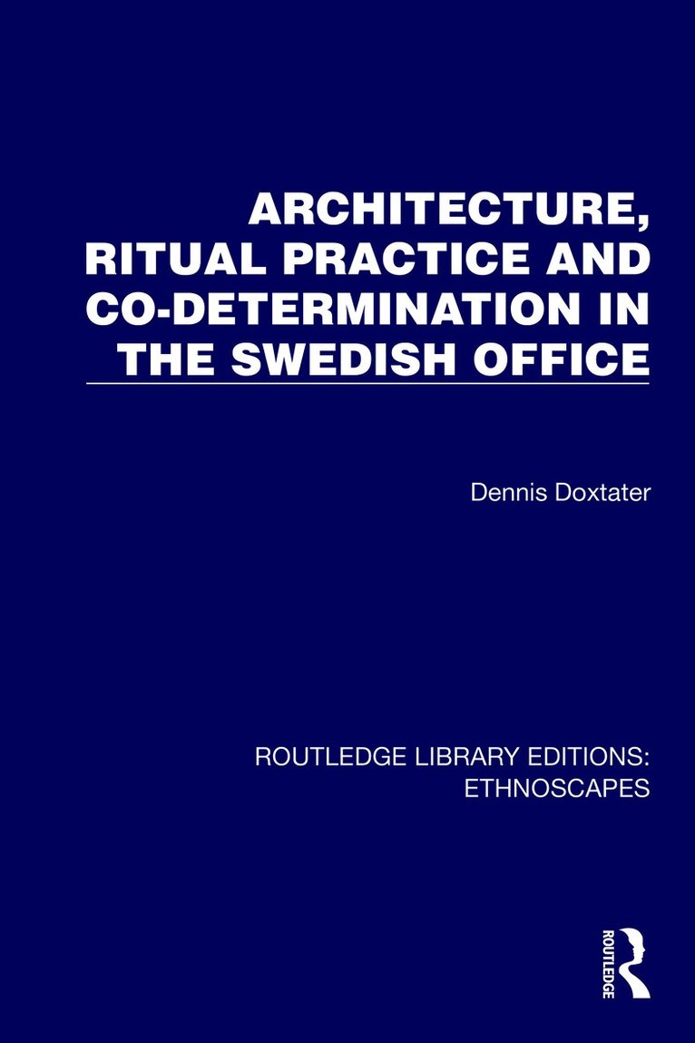 Dennis Doxtater - Architecture, Ritual Practice and Co-determination in the Swedish Office, Inbunden