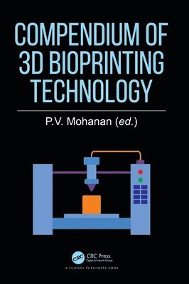P.V. Mohanan, India) Mohanan, P.V. (Sree Chitra Tirunal Ins for Med Sci and Tech, P. V. Mohanan - Compendium of 3D Bioprinting Technology, Inbunden
