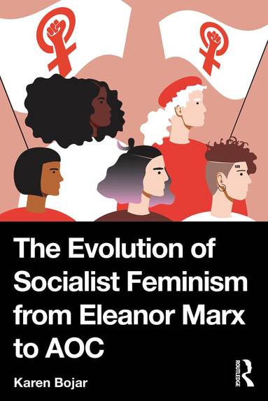 Karen Bojar - Evolution of Socialist Feminism from Eleanor Marx to AOC, Häftad