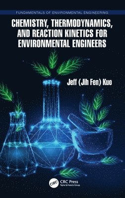 Jeff Kuo - Chemistry, Thermodynamics, and Reaction Kinetics for Environmental Engineers, Inbunden