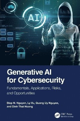 Diep N. Nguyen, Ly Vu, Quang Uy Nguyen, Dinh Thai Hoang, Ly (Institute of Information and Communication Technology,) Vu, Vietnam) Nguyen, Quang Uy (Faculty of IT, Le Quy Don Technical University - Generative AI for Cybersecurity, Inbunden