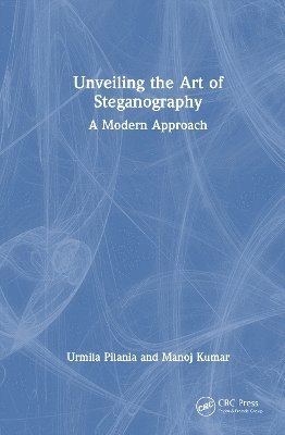 Urmila Pilania, Manoj Kumar - Unveiling the Art of Steganography, Inbunden