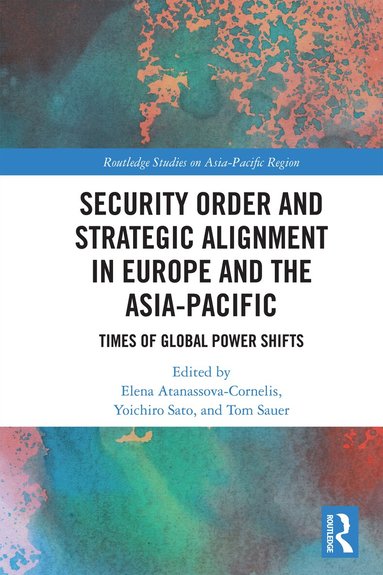 Elena Atanassova-Cornelis, Yoichiro Sato, Tom Sauer - Security Order and Strategic Alignment in Europe and the Asia-Pacific, Häftad