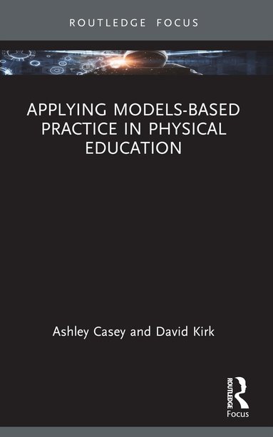 Ashley Casey, David Kirk - Applying Models-based Practice in Physical Education, Häftad