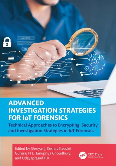 Shreyas J, Keshav Kaushik, Gururaj H L, Tanupriya Choudhury, Udayaprasad P K - Advanced Investigation Strategies for IoT Forensics, Inbunden