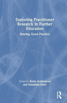 Kerry Scattergood, Samantha Jones, UK) Scattergood, Kerry (Lecturer in Adult Literacy at Solihull College & University Centre, UK) Jones, Samantha (Principal Lecturer at the University of Hertfordshire - Exploring Practitioner Research in Further Education, Inbunden