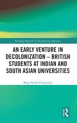 bokomslag An Early Venture in Decolonization  British Students at Indian and South Asian Universities