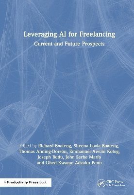 Richard Boateng, Sheena Lovia Boateng, Thomas Anning-Dorson, Emmanuel Awuni Kolog, Joseph Budu, John Serbe Marfo, Obed Kwame Adzaku Penu - Leveraging AI for Freelancing, Inbunden