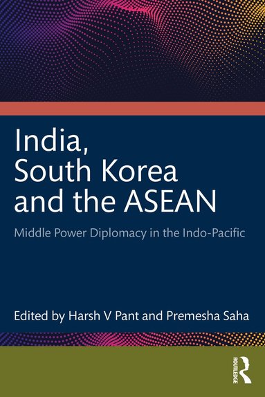 Harsh V Pant, Premesha Saha - India, South Korea and the ASEAN, Häftad