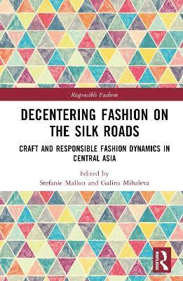 Stefanie Mallon, Galina Mihaleva - Decentering Fashion on the Silk Roads, Inbunden