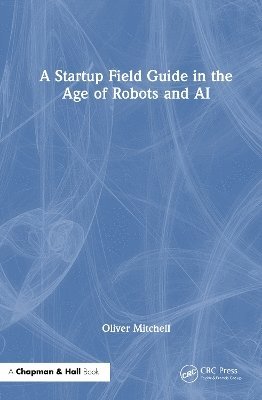 bokomslag A Startup Field Guide in the Age of Robots and AI