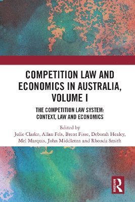 Julie Clarke, Allan Fels, Brent Fisse, Deborah Healey, Mel Marquis, John E. Middleton, Rhonda L. Smith, China International Business and Economic Law (CIBEL) Centre) Healey, Deborah (Director, Mel (Monash University) Marquis - Competition Law and Economics in Australia, Volume I, Inbunden