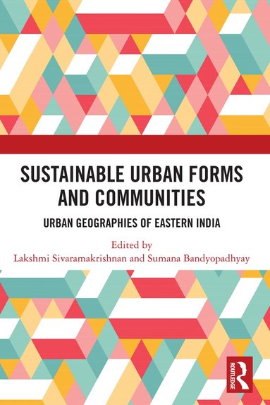 Lakshmi Sivaramakrishnan, Sumana Bandyopadhyay - Sustainable Urban Forms and Communities: Urban Geographies of Eastern India, Häftad