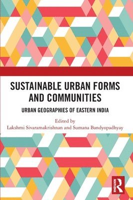 Lakshmi Sivaramakrishnan, Sumana Bandyopadhyay, India) Bandyopadhyay, Sumana (University of Calcutta - Sustainable Urban Forms and Communities: Urban Geographies of Eastern India, Häftad