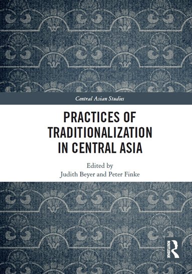 Judith Beyer, Peter Finke - Practices of Traditionalization in Central Asia, Häftad