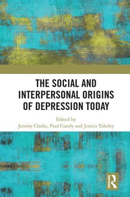 Jeremy Clarke, Paul Cundy, Jessica Yakeley - Social and Interpersonal Origins of Depression Today, Häftad