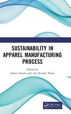Ankur Saxena, Ajit Kumar Khare - Sustainability in Apparel Manufacturing Process, Inbunden