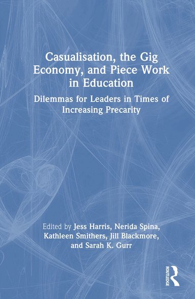 Jess Harris, Nerida Spina, Kathleen Smithers, Jill Blackmore, Sarah K. Gurr - Casualisation, the Gig Economy, and Piece Work in Education, Inbunden